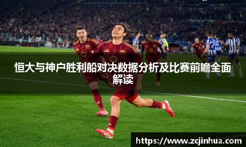恒大与神户胜利船对决数据分析及比赛前瞻全面解读